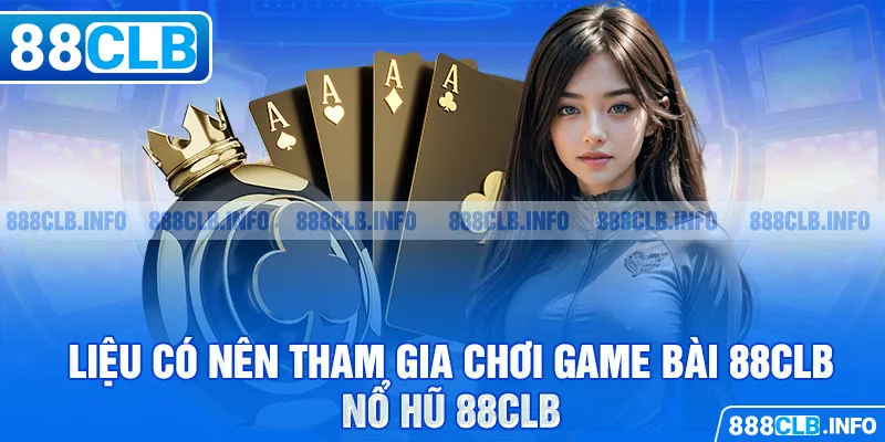 Liệu có nên tham gia chơi game bài 88CLB