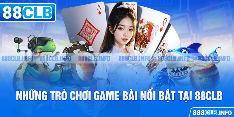 Những trò chơi game bài nổi bật tại 88CLB
