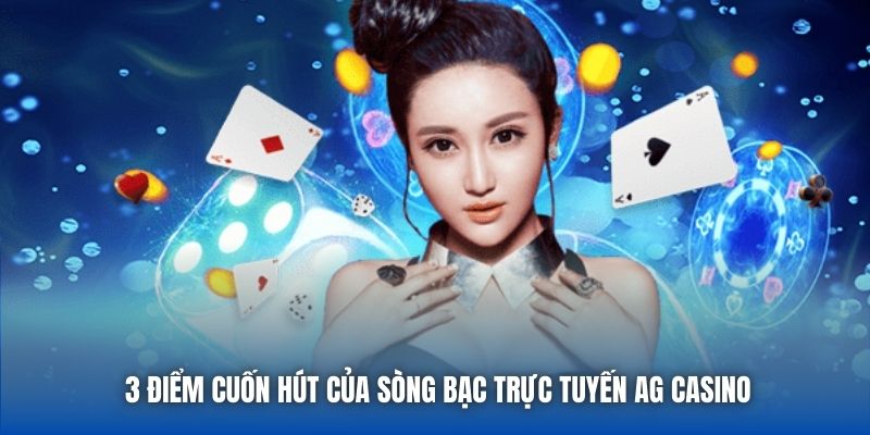 3 điểm cuốn hút của sòng bạc trực tuyến AG Casino