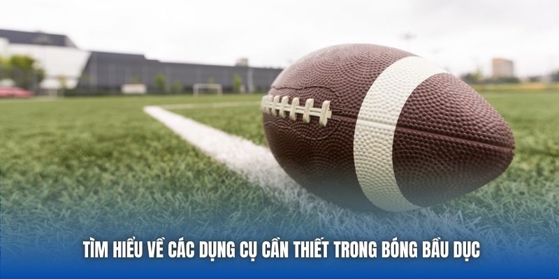 Tìm hiểu về các dụng cụ cần thiết trong bóng bầu dục