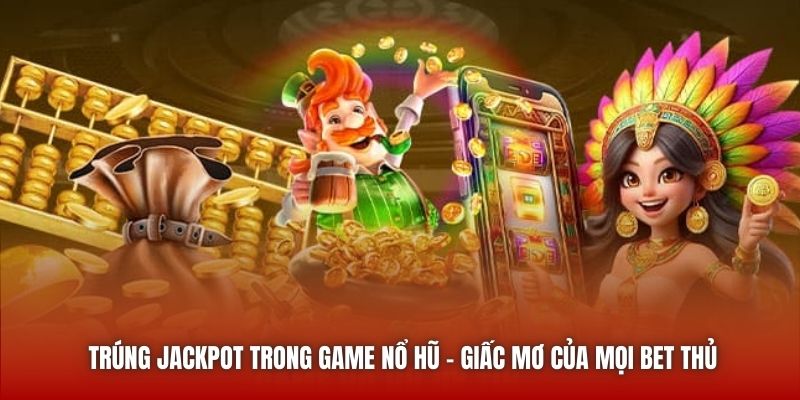 Trúng Jackpot Trong Game Nổ Hũ - Giấc Mơ Của Mọi Bet Thủ