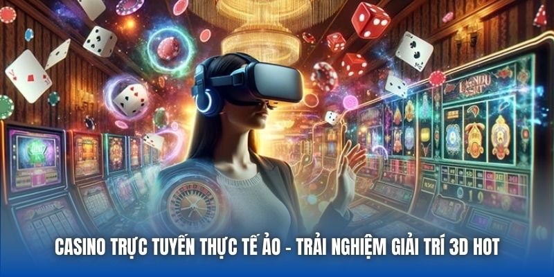 Casino Trực Tuyến Thực Tế Ảo - Trải Nghiệm Giải Trí 3D Hot